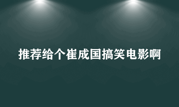 推荐给个崔成国搞笑电影啊