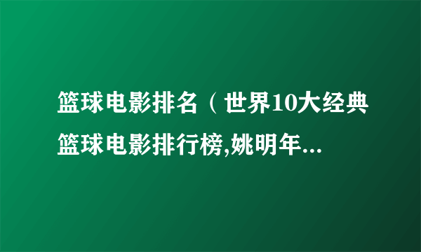 篮球电影排名（世界10大经典篮球电影排行榜,姚明年上榜极限乔丹仅第七）