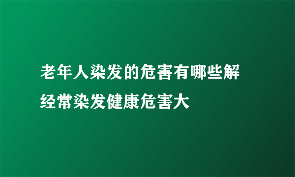 老年人染发的危害有哪些解 经常染发健康危害大