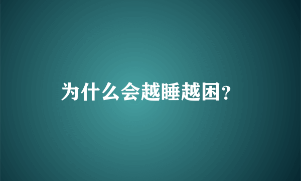 为什么会越睡越困？