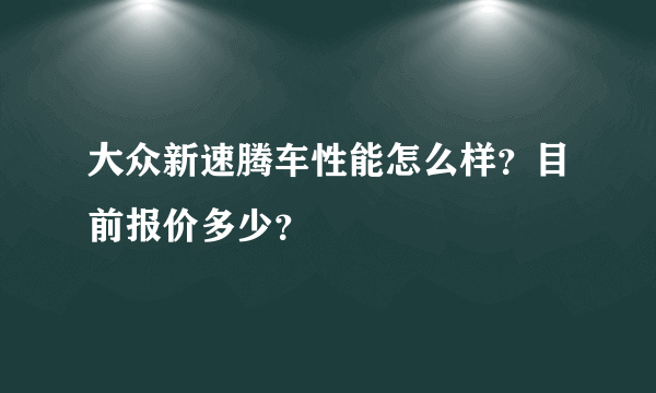 大众新速腾车性能怎么样？目前报价多少？