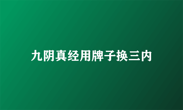 九阴真经用牌子换三内