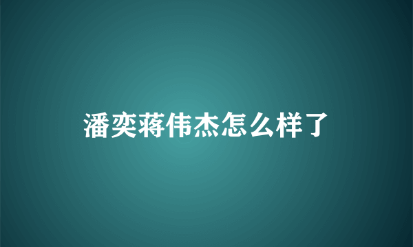 潘奕蒋伟杰怎么样了