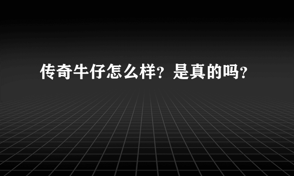 传奇牛仔怎么样？是真的吗？