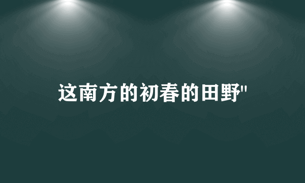 这南方的初春的田野