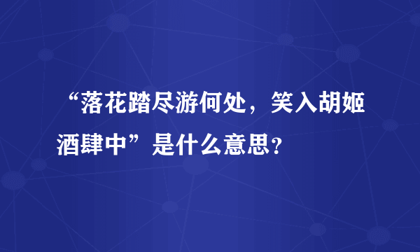 “落花踏尽游何处，笑入胡姬酒肆中”是什么意思？