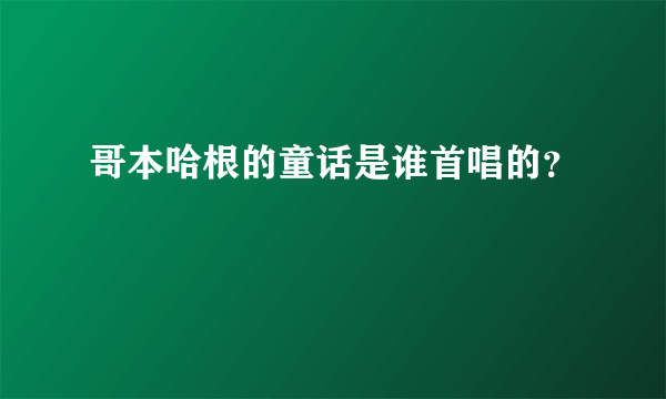 哥本哈根的童话是谁首唱的？