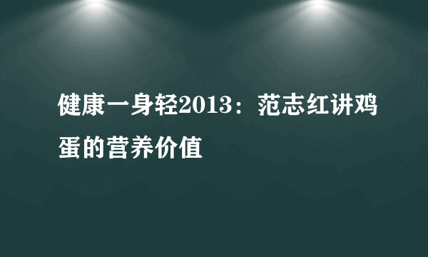 健康一身轻2013：范志红讲鸡蛋的营养价值