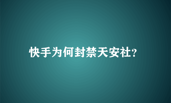 快手为何封禁天安社？