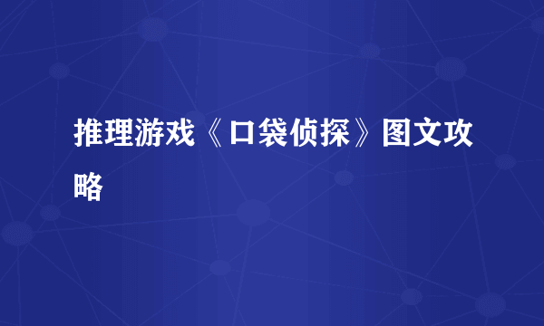 推理游戏《口袋侦探》图文攻略