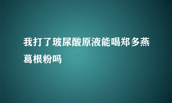 我打了玻尿酸原液能喝郑多燕葛根粉吗