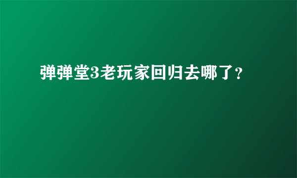 弹弹堂3老玩家回归去哪了？