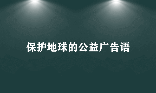 保护地球的公益广告语