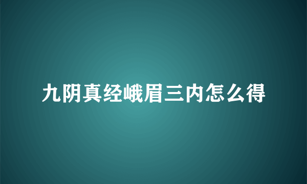 九阴真经峨眉三内怎么得