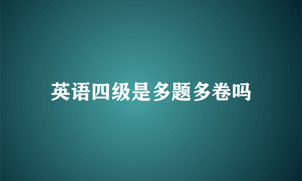 英语四级是多题多卷吗