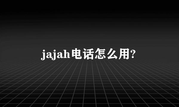 jajah电话怎么用?