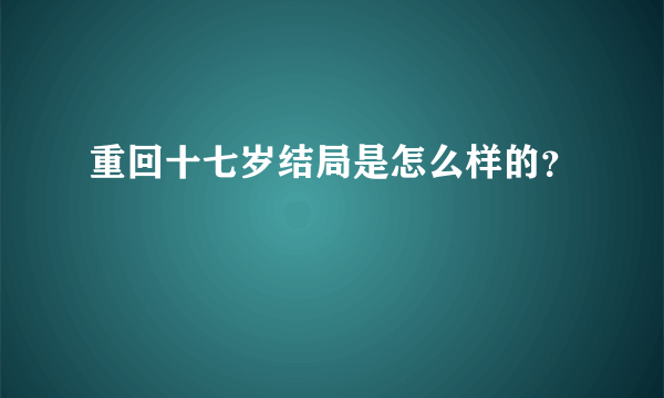 重回十七岁结局是怎么样的？