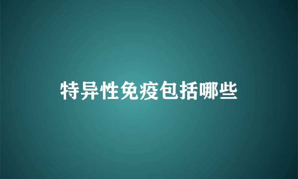 特异性免疫包括哪些