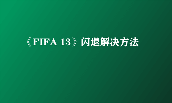 《FIFA 13》闪退解决方法