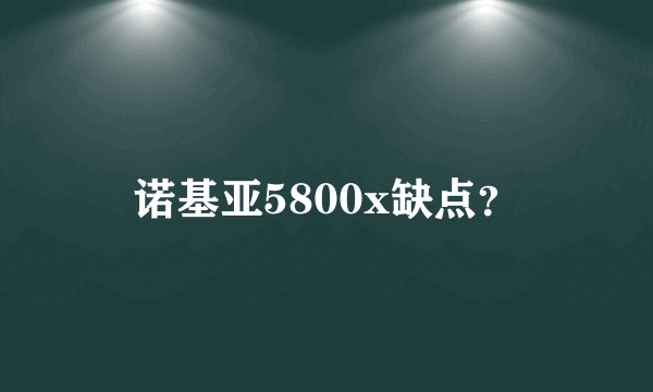 诺基亚5800x缺点？