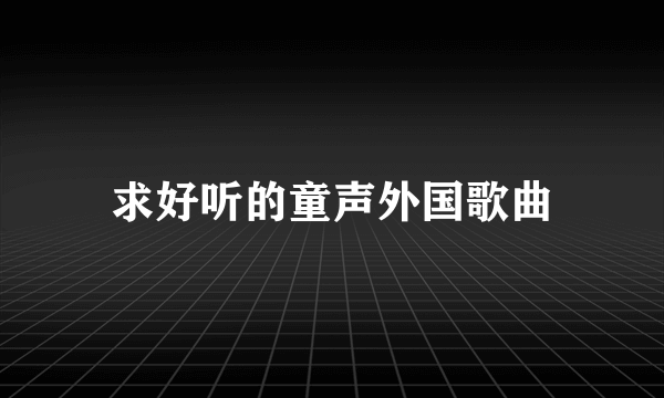 求好听的童声外国歌曲