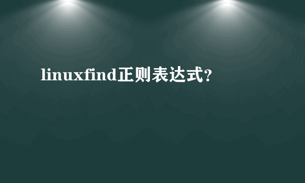 linuxfind正则表达式？