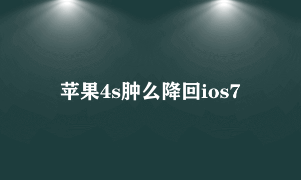 苹果4s肿么降回ios7