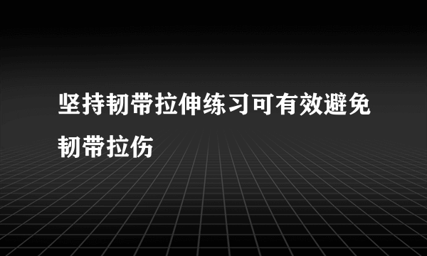 坚持韧带拉伸练习可有效避免韧带拉伤