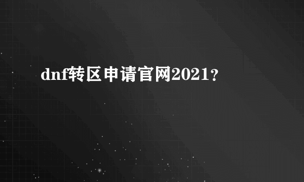 dnf转区申请官网2021？