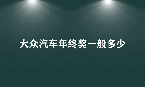 大众汽车年终奖一般多少