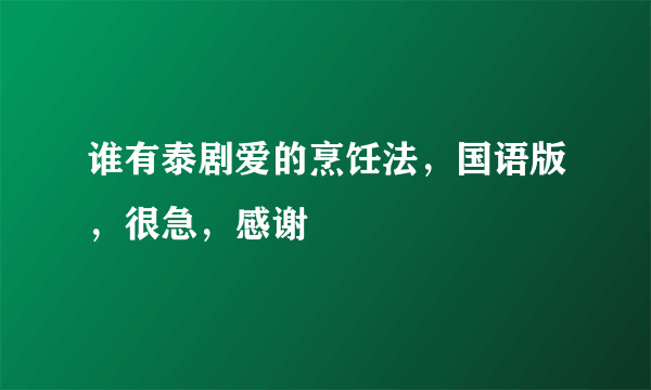 谁有泰剧爱的烹饪法，国语版，很急，感谢