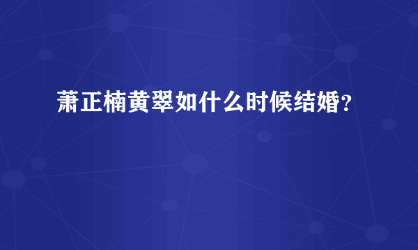 萧正楠黄翠如什么时候结婚？