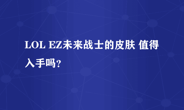 LOL EZ未来战士的皮肤 值得入手吗？