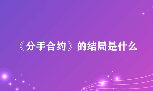 《分手合约》的结局是什么