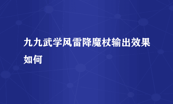 九九武学风雷降魔杖输出效果如何