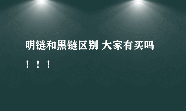 明链和黑链区别 大家有买吗！！！