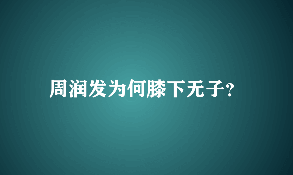 周润发为何膝下无子？