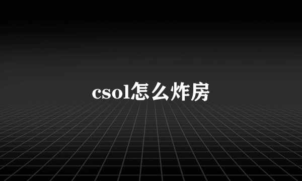 csol怎么炸房