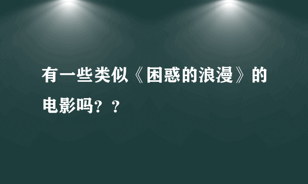 有一些类似《困惑的浪漫》的电影吗？？