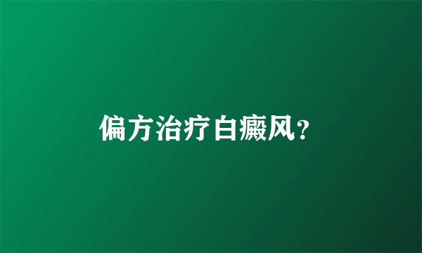 偏方治疗白癜风？