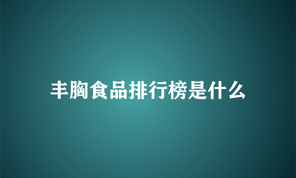 丰胸食品排行榜是什么