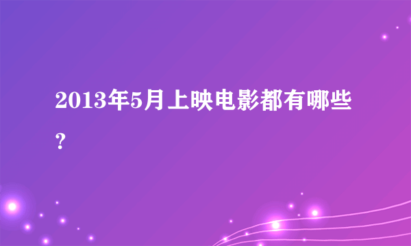 2013年5月上映电影都有哪些?