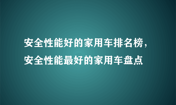 安全性能好的家用车排名榜，安全性能最好的家用车盘点