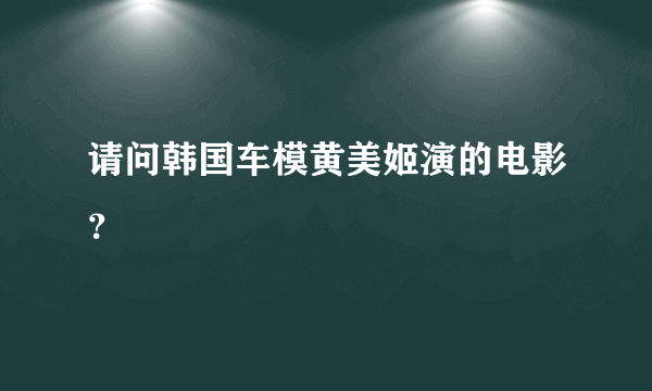 请问韩国车模黄美姬演的电影？