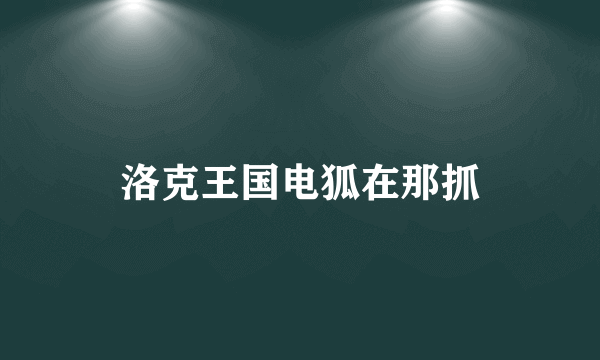 洛克王国电狐在那抓