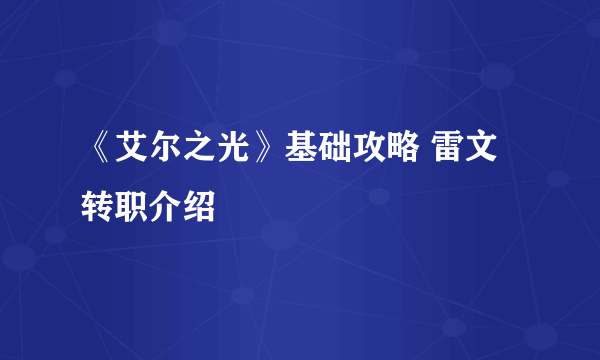 《艾尔之光》基础攻略 雷文转职介绍