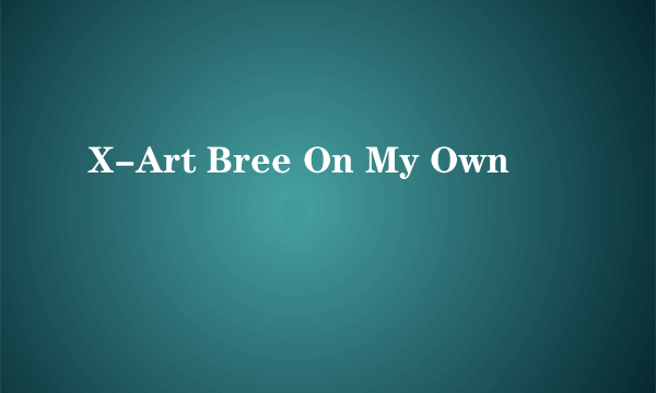 X-Art Bree On My Own