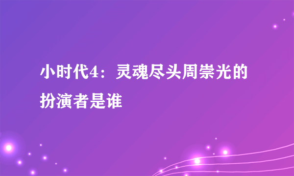 小时代4：灵魂尽头周崇光的扮演者是谁