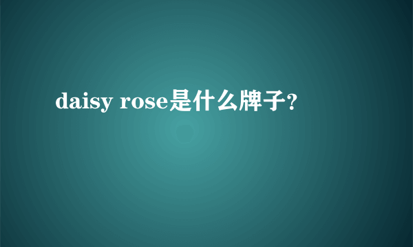 daisy rose是什么牌子？