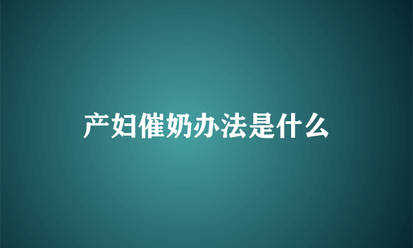 产妇催奶办法是什么